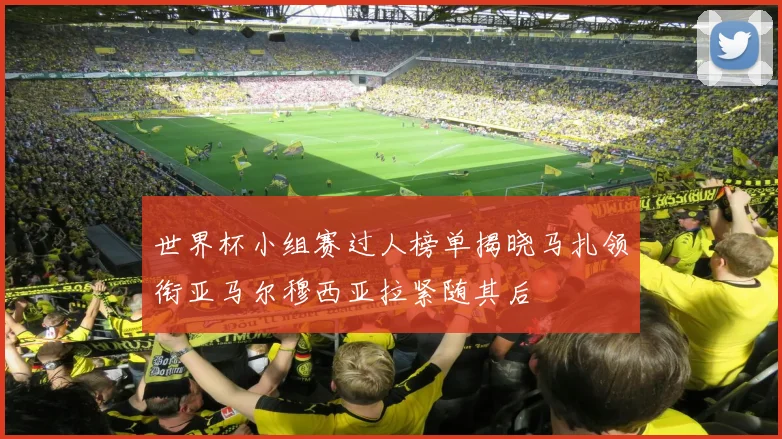 世界杯小组赛过人榜单揭晓马扎领衔亚马尔穆西亚拉紧随其后