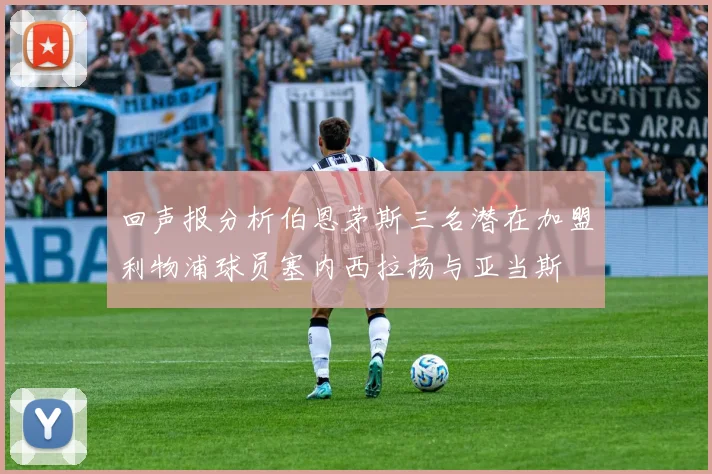 回声报分析伯恩茅斯三名潜在加盟利物浦球员塞内西拉扬与亚当斯